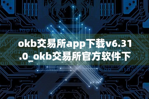 okb交易所app下载v6.31.0_okb交易所官方软件下载