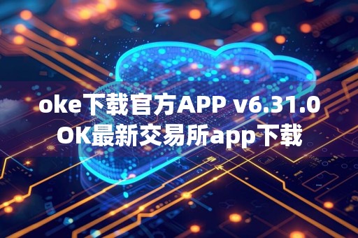 oke下载官方APP v6.31.0OK最新交易所app下载