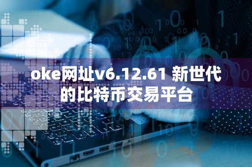 oke网址v6.12.61 新世代的比特币交易平台