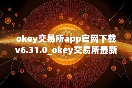 okey交易所app官网下载v6.31.0_okey交易所最新官方版下载