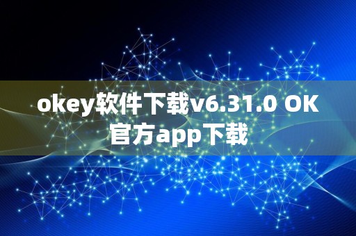 okey软件下载v6.31.0 OK官方app下载