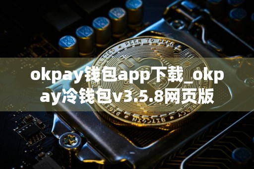 okpay钱包app下载_okpay冷钱包v3.5.8网页版
