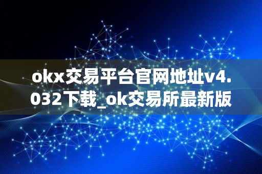 okx交易平台官网地址v4.032下载_ok交易所最新版安卓版下载