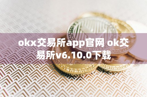 okx交易所app官网 ok交易所v6.10.0下载