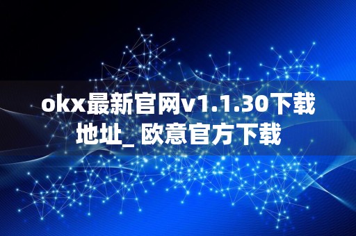 okx最新官网v1.1.30下载地址_ 欧意官方下载