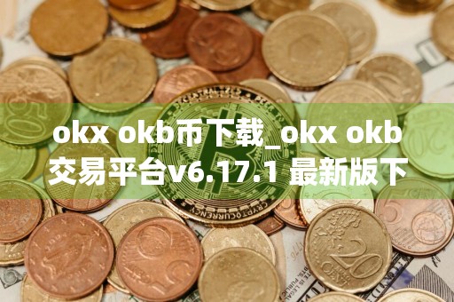 okx okb币下载_okx okb交易平台v6.17.1 最新版下载
