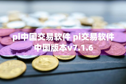 pi中国交易软件 pi交易软件中国版本v7.1.6