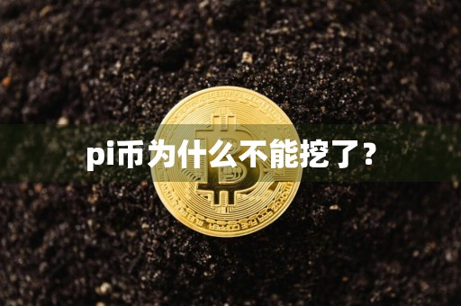 pi币为什么不能挖了?