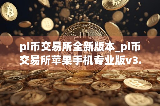 pi币交易所全新版本_pi币交易所苹果手机专业版v3.3.8