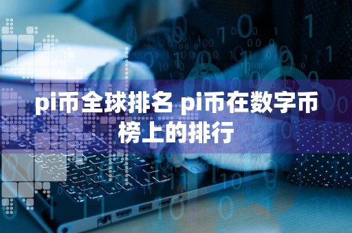 pi币全球排名 pi币在数字币榜上的排行