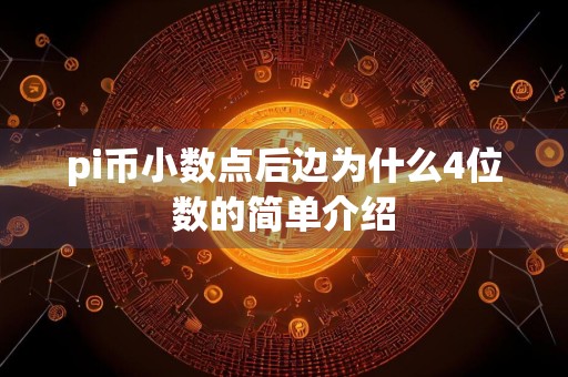 pi币小数点后边为什么4位数的简单介绍