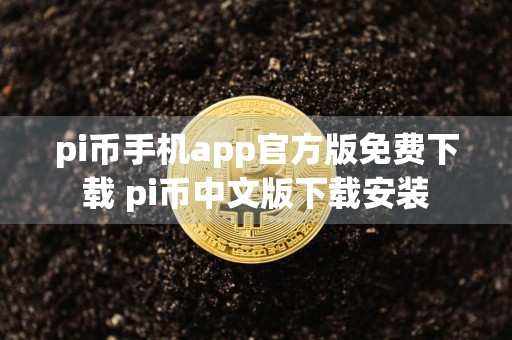 pi币手机app官方版免费下载 pi币中文版下载安装