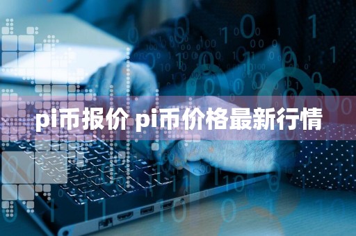 pi币报价 pi币价格最新行情