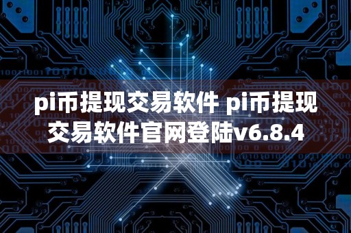 pi币提现交易软件 pi币提现交易软件官网登陆v6.8.4