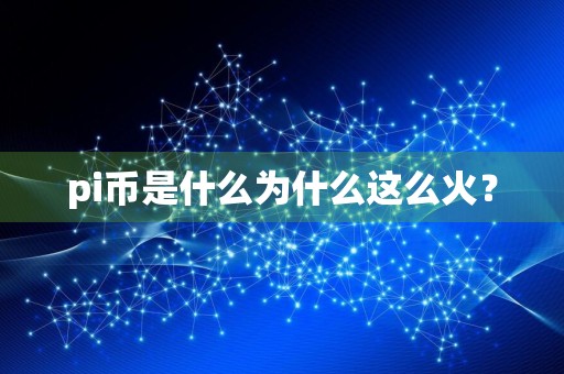 pi币是什么为什么这么火？
