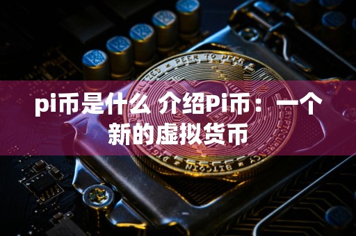 pi币是什么 介绍Pi币：一个新的虚拟货币