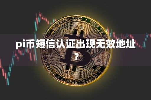 pi币短信认证出现无效地址？