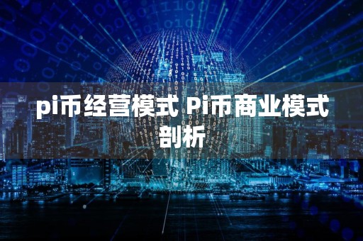 pi币经营模式 Pi币商业模式剖析