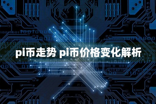 pi币走势 pi币价格变化解析