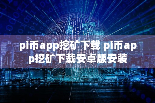 pi币app挖矿下载 pi币app挖矿下载安卓版安装