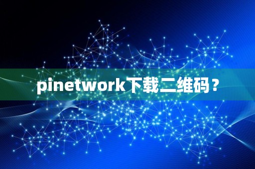 pinetwork下载二维码？