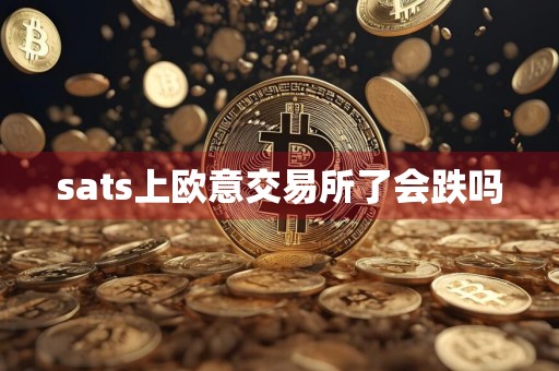 sats上欧意交易所了会跌吗