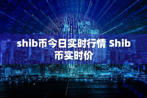 shib币今日实时行情 Shib币实时价
