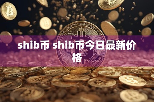 shib币 shib币今日最新价格