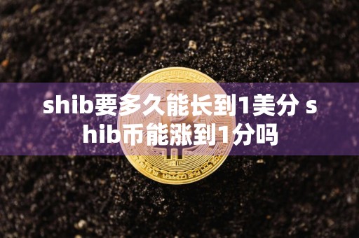 shib要多久能长到1美分 shib币能涨到1分吗