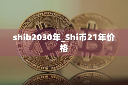 shib2030年_Shi币21年价格