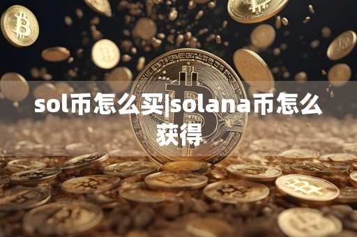 sol币怎么买|solana币怎么获得