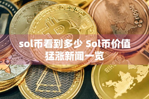 sol币看到多少 Sol币价值猛涨新闻一览
