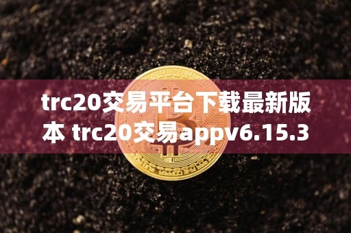 trc20交易平台下载最新版本 trc20交易appv6.15.3