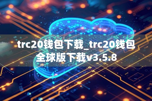 trc20钱包下载_trc20钱包全球版下载v3.5.8