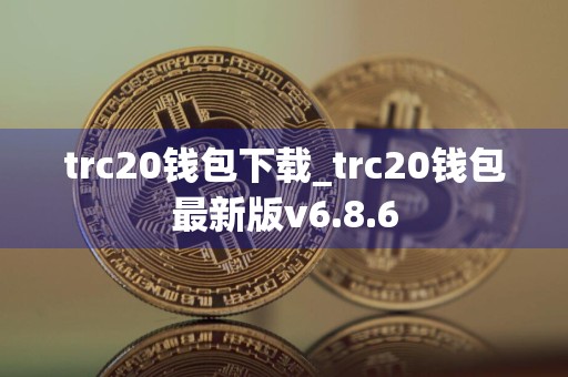 trc20钱包下载_trc20钱包最新版v6.8.6