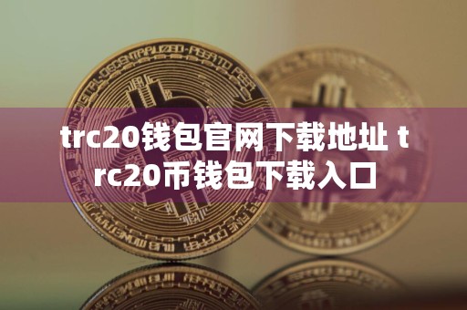 trc20钱包官网下载地址 trc20币钱包下载入口