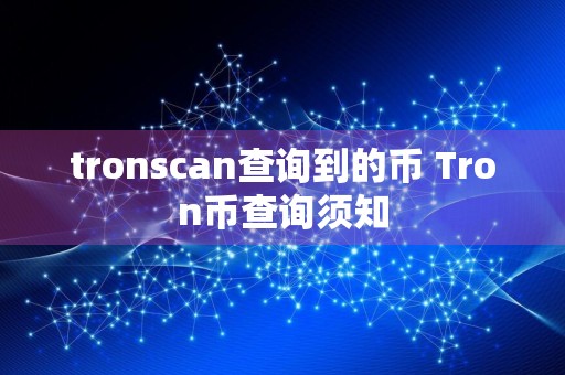tronscan查询到的币 Tron币查询须知