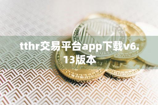 tthr交易平台app下载v6.13版本