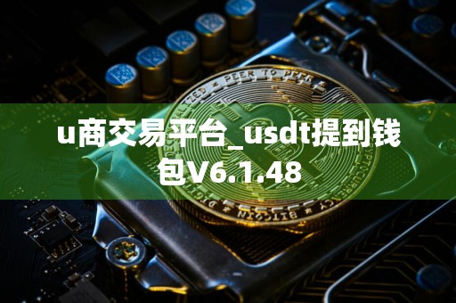 u商交易平台_usdt提到钱包V6.1.48