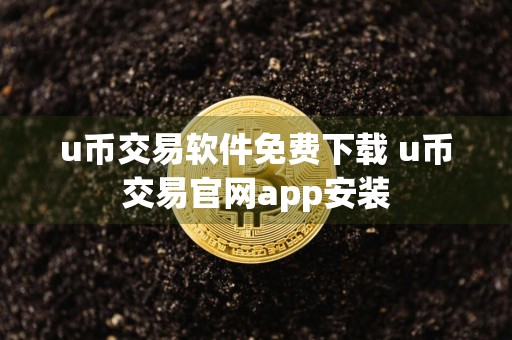 u币交易软件免费下载 u币交易官网app安装