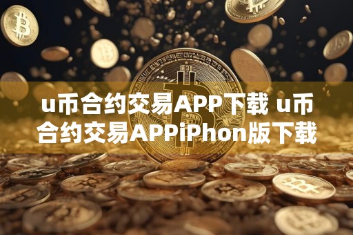 u币合约交易APP下载 u币合约交易APPiPhon版下载v6.4.8
