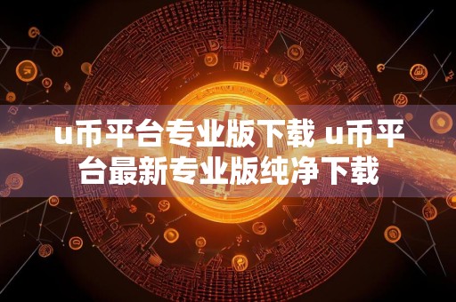 u币平台专业版下载 u币平台最新专业版纯净下载