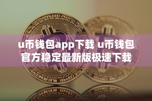 u币钱包app下载 u币钱包官方稳定最新版极速下载