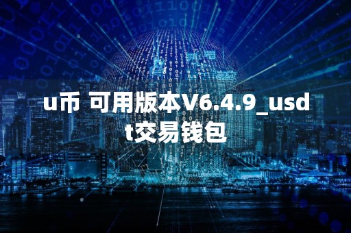 u币 可用版本V6.4.9_usdt交易钱包