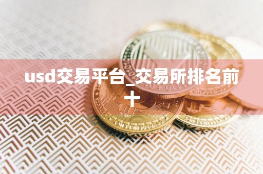 usd交易平台_交易所排名前十