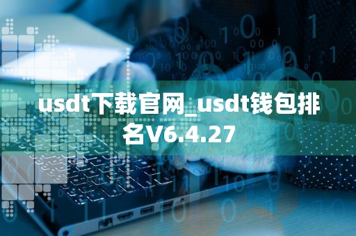 usdt下载官网_usdt钱包排名V6.4.27