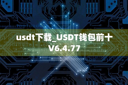 usdt下载_USDT钱包前十V6.4.77