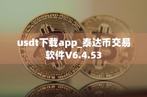 usdt下载app_泰达币交易软件V6.4.53