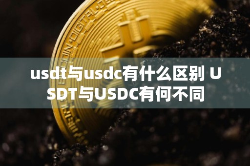 usdt与usdc有什么区别 USDT与USDC有何不同