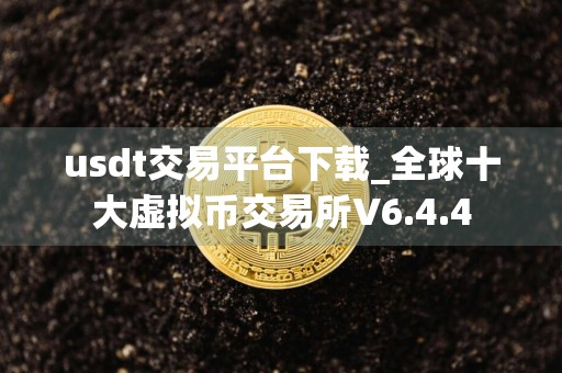 usdt交易平台下载_全球十大虚拟币交易所V6.4.4